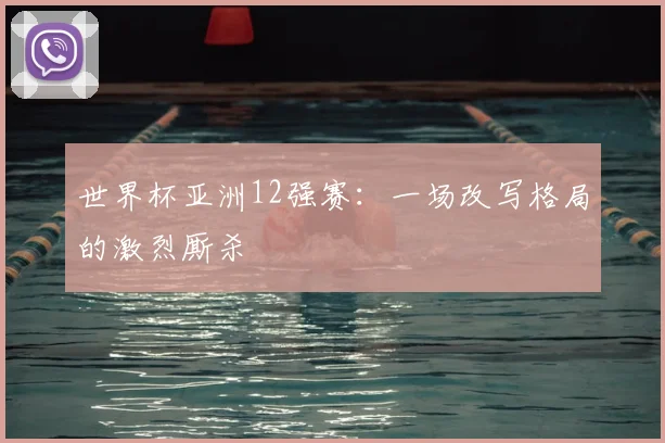 世界杯亚洲12强赛:一场改写格局的激烈厮杀