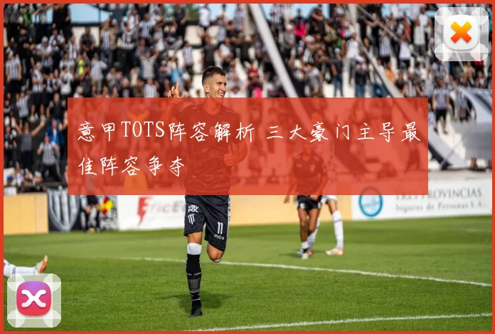 意甲TOTS阵容解析 三大豪门主导最佳阵容争夺