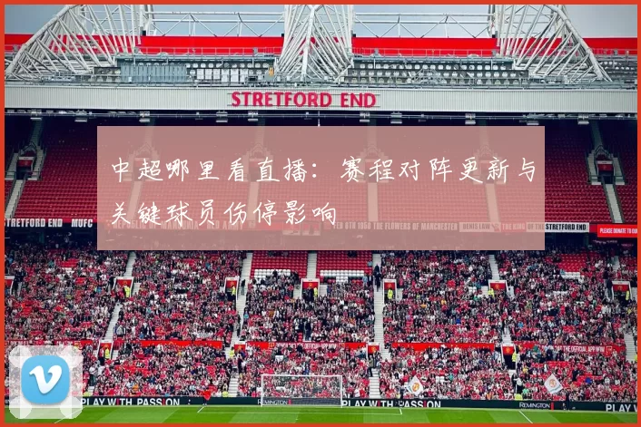 中超哪里看直播:赛程对阵更新与关键球员伤停影响