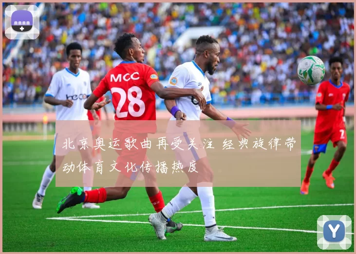 北京奥运歌曲再受关注 经典旋律带动体育文化传播热度