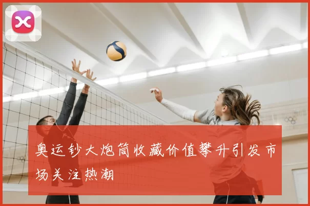 奥运钞大炮筒收藏价值攀升引发市场关注热潮