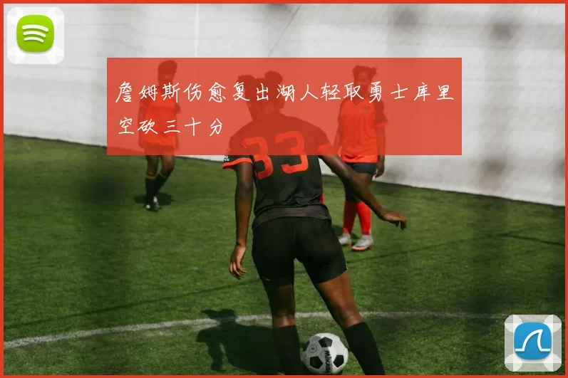 詹姆斯伤愈复出湖人轻取勇士库里空砍三十分